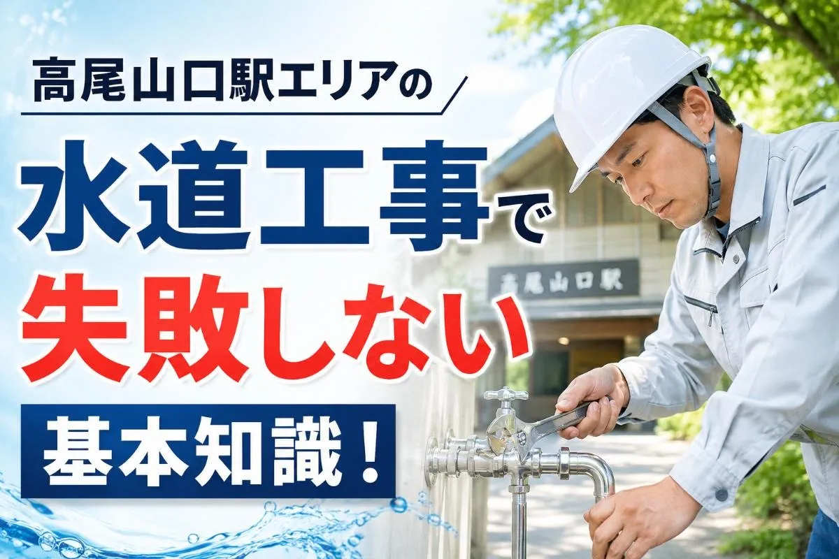 高尾山口駅エリアの水道工事で失敗しない基本知識!